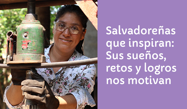 Salvadoreñas que inspiran:  Sus sueños, retos y logros  nos motivan a ir más allá. 