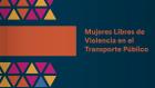 Embedded thumbnail for Lideresas del proyecto Mujeres Libres de Violencia en el Transporte Público.